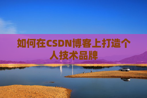 如何在CSDN博客上打造个人技术品牌