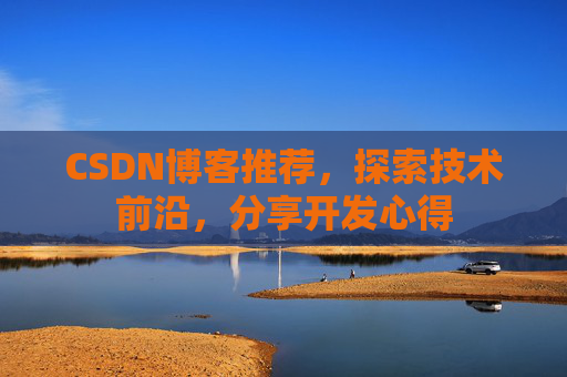 CSDN博客推荐，探索技术前沿，分享开发心得